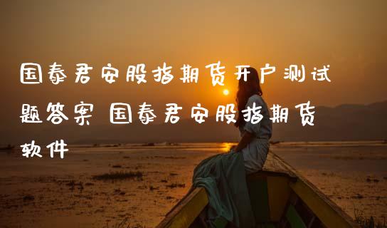股指期货开户测答案 股指期货软件_https://www.gnhpgy.com_黄金期货_第1张