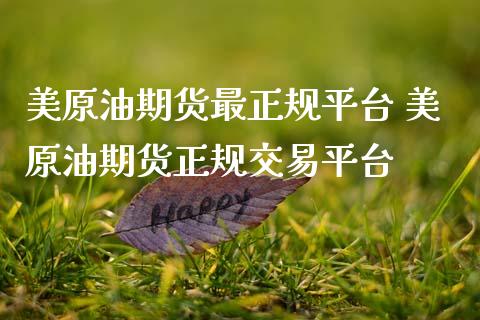 美原油期货最正规平台 美原油期货正规交易平台_https://www.gzbbqc.com_原油期货_第1张