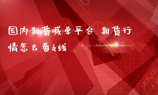 国内期货喊台 期货行情怎么看k线_https://www.gnhpgy.com_黄金期货_第1张