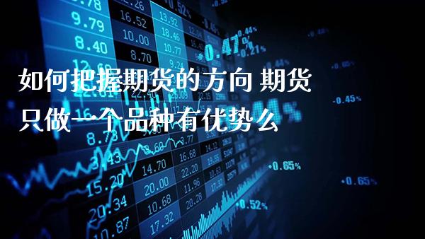 如何把握期货的方向 期货只做一个品种有优势么_https://www.gzbbqc.com_道指期货_第1张