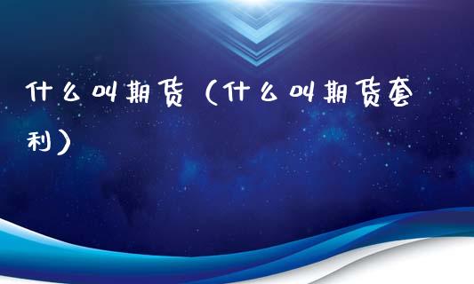 什么叫期货（什么叫期货）_https://www.gnhpgy.com_纳指期货_第1张