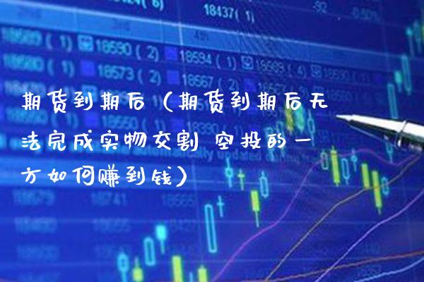 期货到期后（期货到期后无法完成实物交割 空投的一方如何赚到钱）_https://www.gzbbqc.com_道指期货_第1张