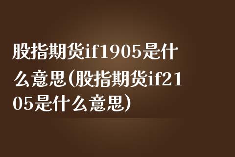 股指期货if1905是什么意思(股指期货if2105是什么意思)_https://www.gzbbqc.com_德指期货_第1张
