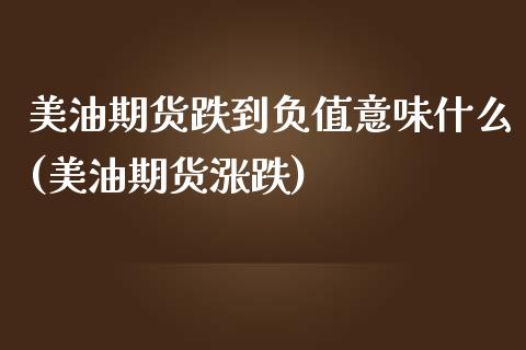 美油期货跌到负值意味什么(美油期货涨跌)_纳指期货_第1张_八八期货网 美油期货跌到负值意味什么(美油期货涨跌)_https://www.gzbbqc.com_纳指期货_第1张