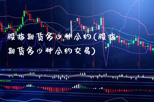 股指期货多少种合约(股指期货多少种合约交易)_原油期货_第1张_八八期货网 股指期货多少种合约(股指期货多少种合约交易)_https://www.gzbbqc.com_原油期货_第1张