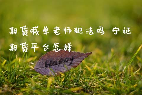 期货喊单老师犯法吗 宁证期货平台怎样_https://www.gzbbqc.com_纳指期货_第1张