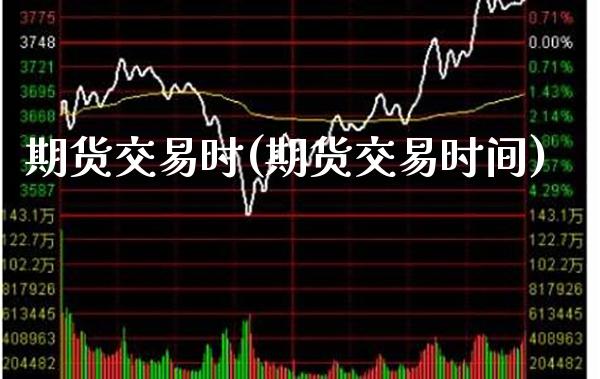 期货交易时(期货交易时间)_https://www.gzbbqc.com_道指期货_第1张