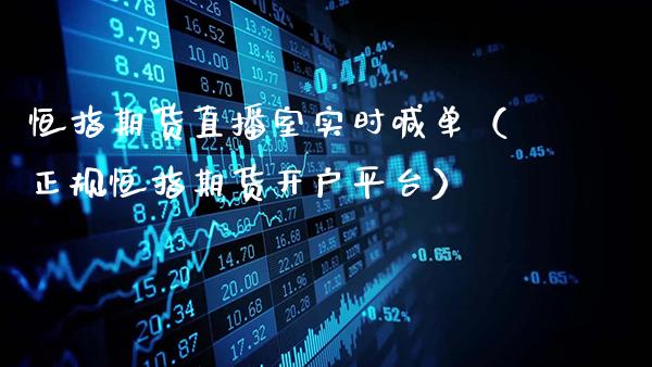 恒指期货直播室实时喊单（正规恒指期货开户平台）_https://www.gzbbqc.com_恒指期货_第1张
