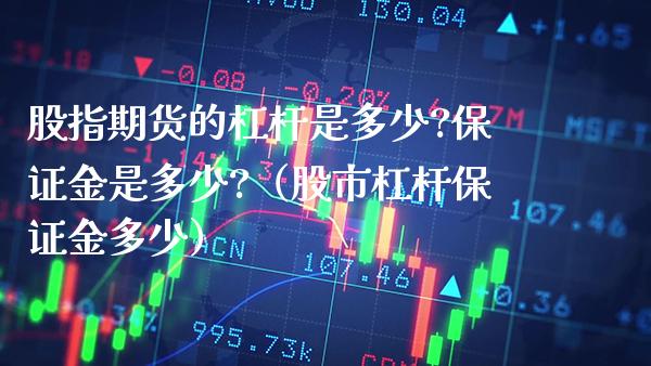 股指期货的杠杆是多少?保证金是多少?（股市杠杆保证金多少）_https://www.gzbbqc.com_黄金期货_第1张