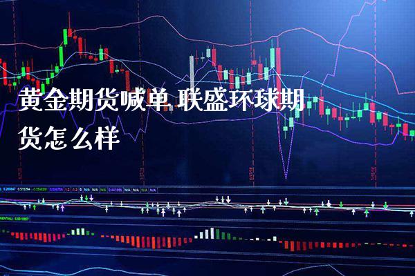 黄金期货喊单 联盛环球期货怎么样_https://www.gzbbqc.com_道指期货_第1张