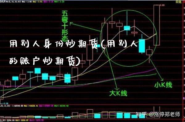 用别人身份炒期货(用别人的账户炒期货)_https://www.gzbbqc.com_股指期货_第1张