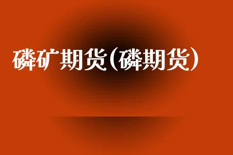磷矿期货(磷期货)_https://www.gzbbqc.com_恒指期货_第1张
