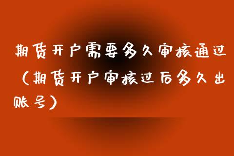 期货开户需要多久审核通过（期货开户审核过后多久出账号）_https://www.gzbbqc.com_黄金期货_第1张