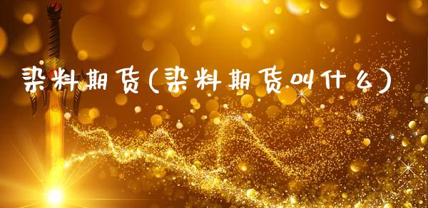 染料期货(染料期货叫什么)_https://www.gzbbqc.com_道指期货_第1张