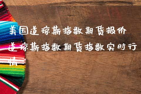 美国道琼斯指数期货报价 道琼斯指数期货指数实时行情_https://www.gnhpgy.com_道指期货_第1张