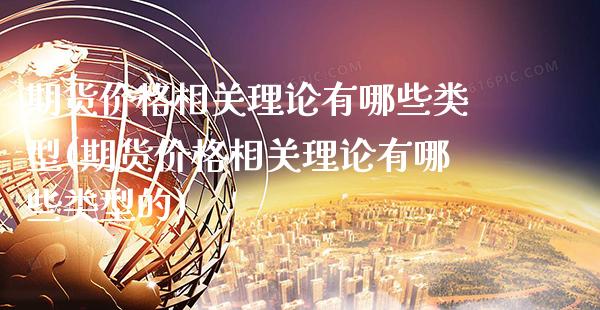 期货价格相关理论有哪些类型(期货价格相关理论有哪些类型的)_https://www.gzbbqc.com_纳指期货_第1张
