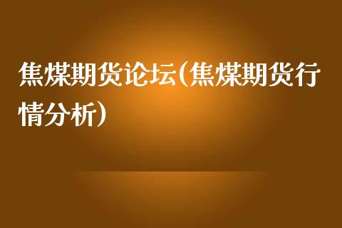 焦煤期货论坛(焦煤期货行情分析)_https://www.gzbbqc.com_纳指期货_第1张