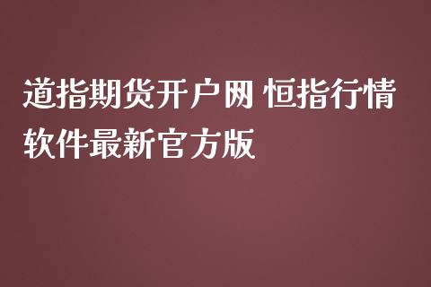 道指期货开户网 恒指行情软件最新官方版_https://www.gnhpgy.com_道指期货_第1张