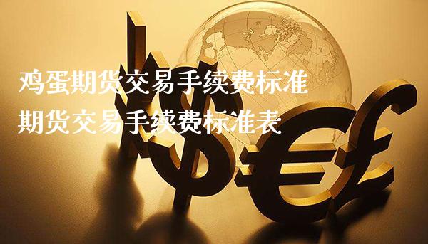 鸡蛋期货交易手续费标准 期货交易手续费标准表_https://www.gnhpgy.com_期货知识_第1张