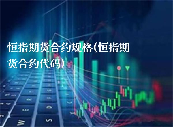 恒指期货合约规格(恒指期货合约代码)_https://www.gzbbqc.com_德指期货_第1张