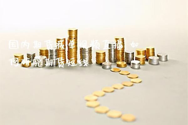国内期货喊单直播 如何研究期货短线_https://www.gnhpgy.com_期货知识_第1张