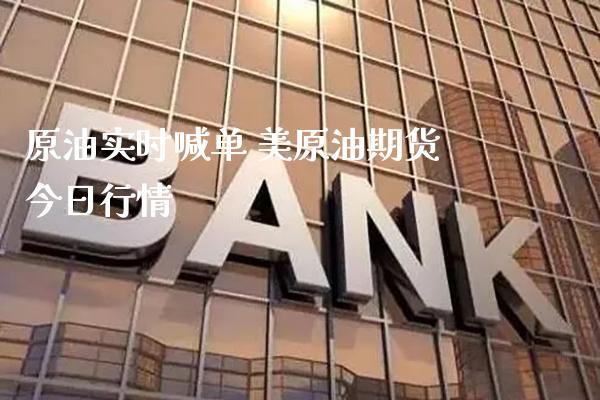 原油实时喊单 美原油期货今日行情_https://www.gzbbqc.com_期货知识_第1张