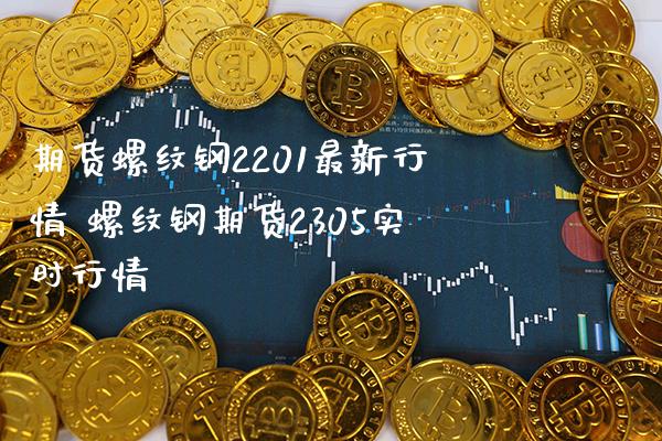 期货螺纹钢2201最新行情 螺纹钢期货2305实时行情_https://www.gnhpgy.com_纳指期货_第1张