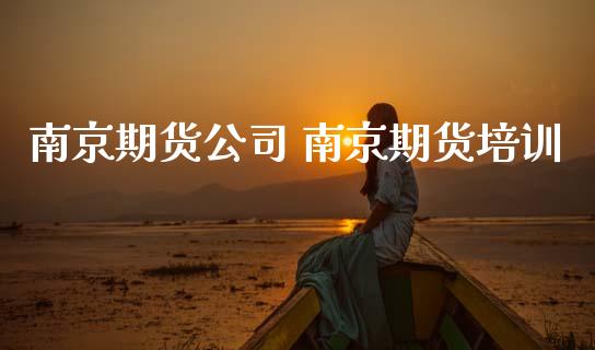 南京期货公司 南京期货培训_https://www.gzbbqc.com_恒指期货_第1张