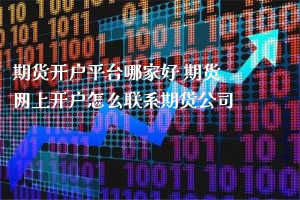 期货开户平台哪家好 期货网上开户怎么联系期货公司_https://www.gnhpgy.com_道指期货_第1张