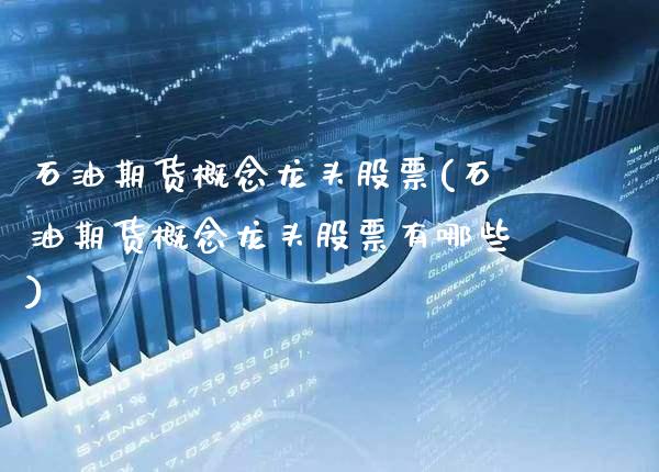 石油期货概念龙头股票(石油期货概念龙头股票有哪些)_https://www.gzbbqc.com_德指期货_第1张