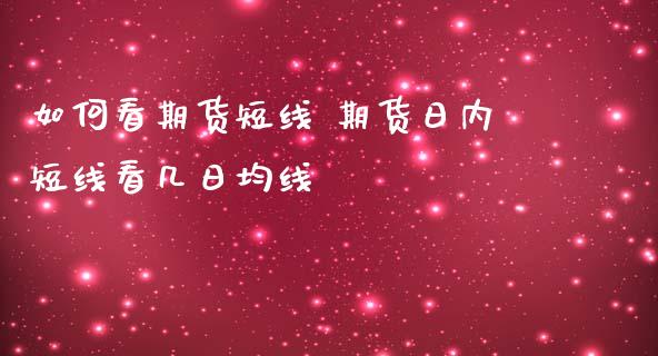 如何看期货短线 期货日内短线看几日均线_https://www.gzbbqc.com_恒指期货_第1张