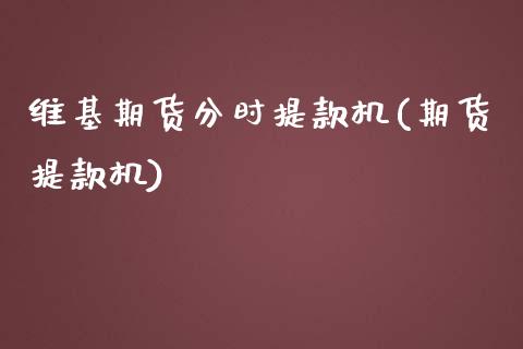维基期货分时提款机(期货提款机)_股指期货_第1张_八八期货网 维基期货分时提款机(期货提款机)_https://www.gzbbqc.com_股指期货_第1张