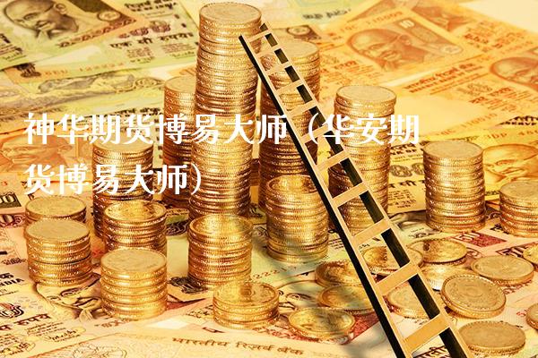 神华期货博易大师（华安期货博易大师）_https://www.gzbbqc.com_黄金期货_第1张