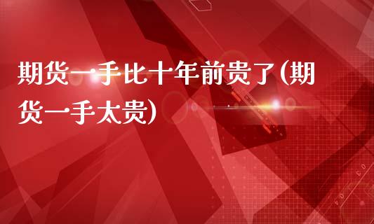 期货一手比十年前贵了(期货一手太贵)_https://www.gzbbqc.com_纳指期货_第1张