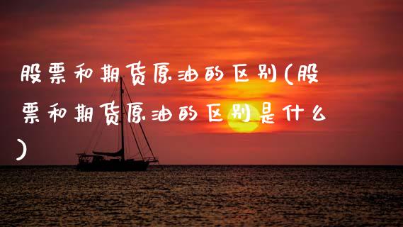 股票和期货原油的区别(股票和期货原油的区别是什么)_https://www.gzbbqc.com_恒指期货_第1张