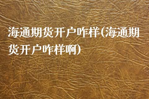 海通期货开户咋样(海通期货开户咋样啊)_https://www.gzbbqc.com_道指期货_第1张