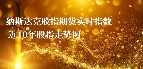 纳斯达克股指期货实时指数 近10年股指走势图_https://www.gnhpgy.com_纳指期货_第1张