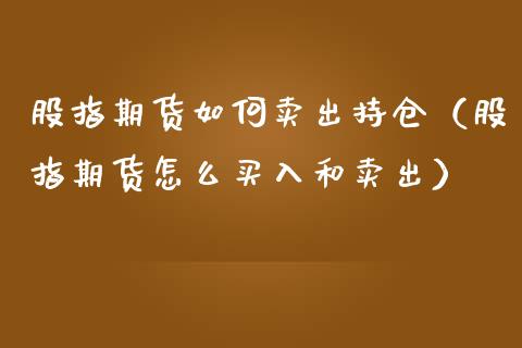 股指期货如何卖出持仓（股指期货怎么买入和卖出）_https://www.gzbbqc.com_纳指期货_第1张