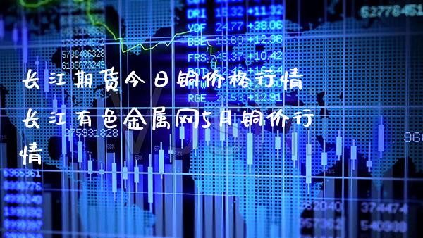 长江期货今日铜价格行情 长江有色金属网5月铜价行情_https://www.gzbbqc.com_股指期货_第1张