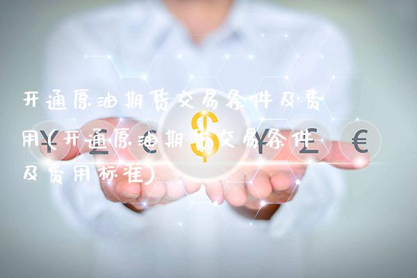 开通原油期货交易条件及费用(开通原油期货交易条件及费用标准)_股指期货_第1张_八八期货网 开通原油期货交易条件及费用(开通原油期货交易条件及费用标准)_https://www.gzbbqc.com_股指期货_第1张