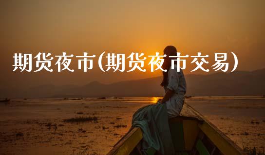 期货夜市(期货夜市交易)_https://www.gzbbqc.com_黄金期货_第1张