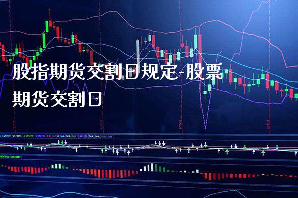 股指期货交割日规定-股票期货交割日_https://www.gzbbqc.com_黄金期货_第1张