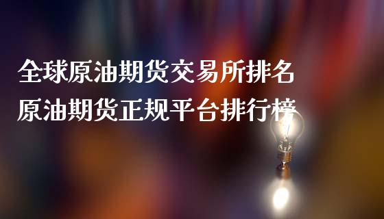 全球原油期货交易所排名 原油期货正规平台排行榜_https://www.gnhpgy.com_原油期货_第1张