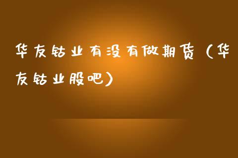 华友钴业有没有做期货（华友钴业股吧）_https://www.gzbbqc.com_纳指期货_第1张