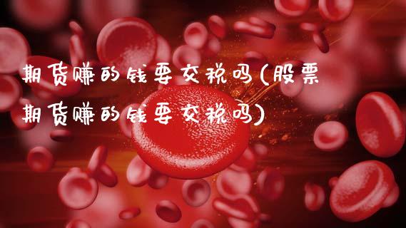 期货赚的钱要交税吗(股票期货赚的钱要交税吗)_https://www.gzbbqc.com_道指期货_第1张