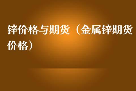锌价格与期货（金属锌期货价格）_https://www.gzbbqc.com_期货知识_第1张