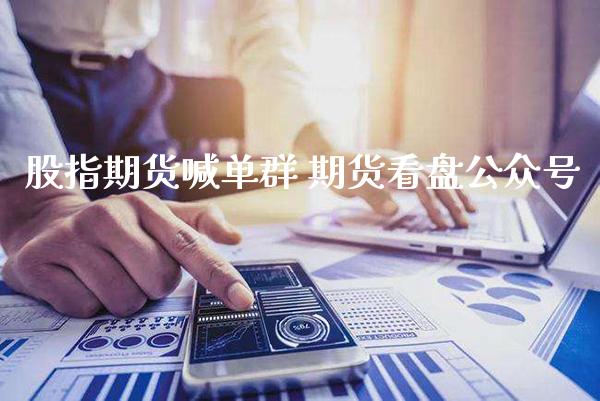 股指期货喊单群 期货看盘_https://www.gnhpgy.com_期货知识_第1张