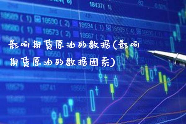影响期货原油的数据(影响期货原油的数据因素)_https://www.gzbbqc.com_德指期货_第1张
