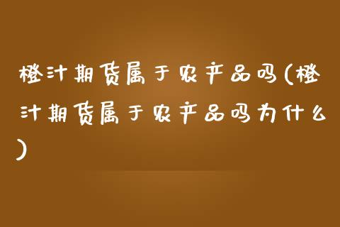 橙汁期货属于农产品吗(橙汁期货属于农产品吗为什么)_https://www.gzbbqc.com_纳指期货_第1张