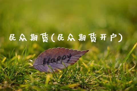 民众期货(民众期货开户)_https://www.gzbbqc.com_德指期货_第1张